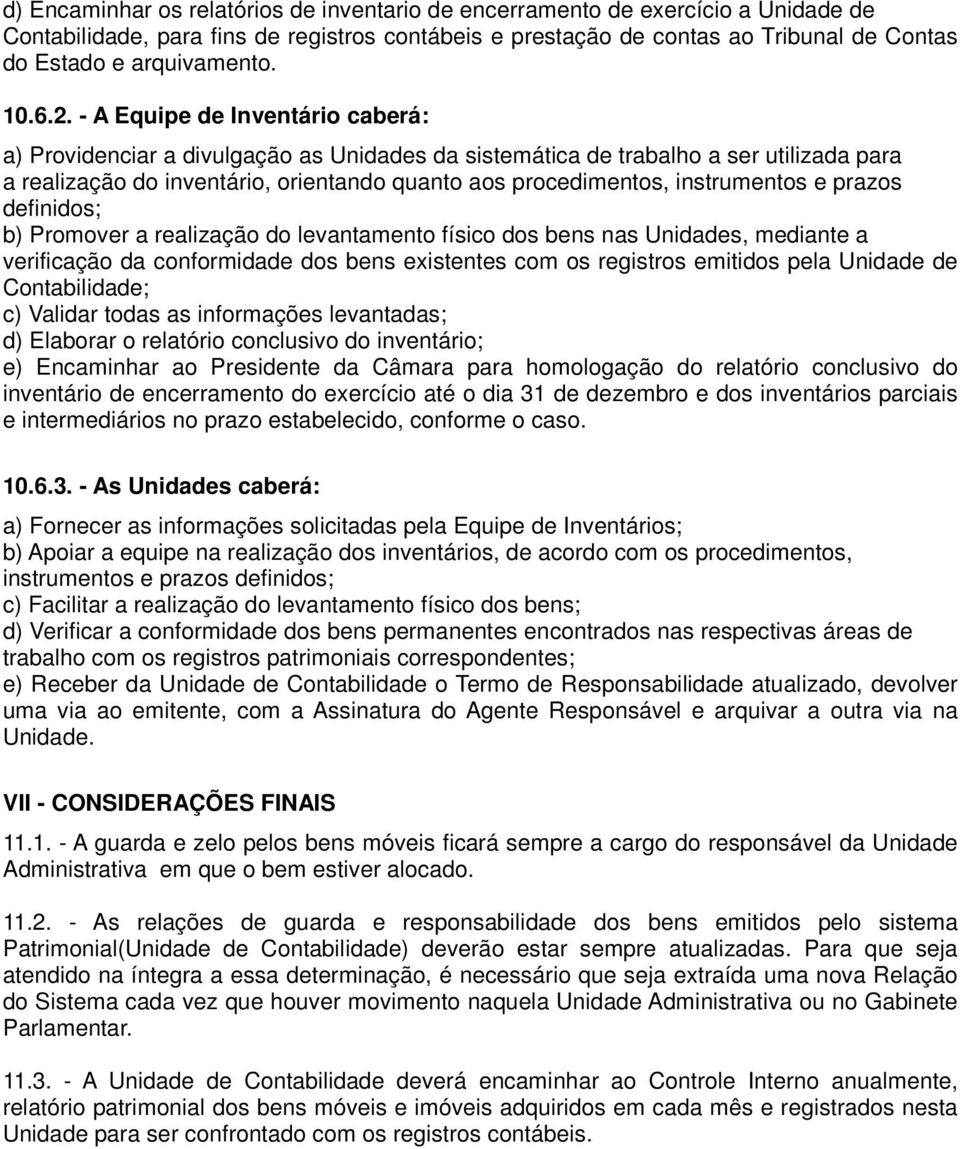 - A Equipe de Inventário caberá: a) Providenciar a divulgação as Unidades da sistemática de trabalho a ser utilizada para a realização do inventário, orientando quanto aos procedimentos, instrumentos