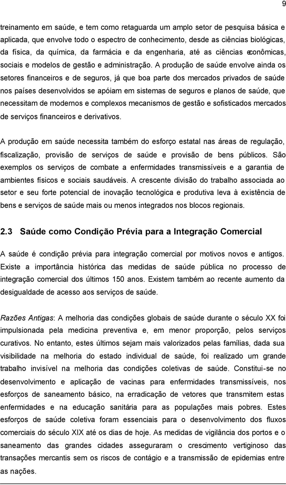 A produção de saúde envolve ainda os setores financeiros e de seguros, já que boa parte dos mercados privados de saúde nos países desenvolvidos se apóiam em sistemas de seguros e planos de saúde, que