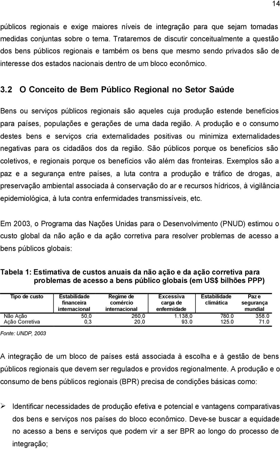 2 O Conceito de Bem Público Regional no Setor Saúde Bens ou serviços públicos regionais são aqueles cuja produção estende benefícios para países, populações e gerações de uma dada região.