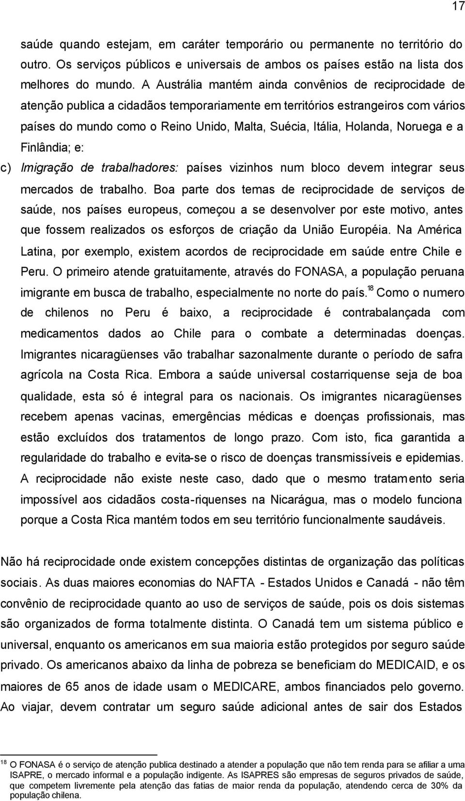 Holanda, Noruega e a Finlândia; e: c) Imigração de trabalhadores: países vizinhos num bloco devem integrar seus mercados de trabalho.