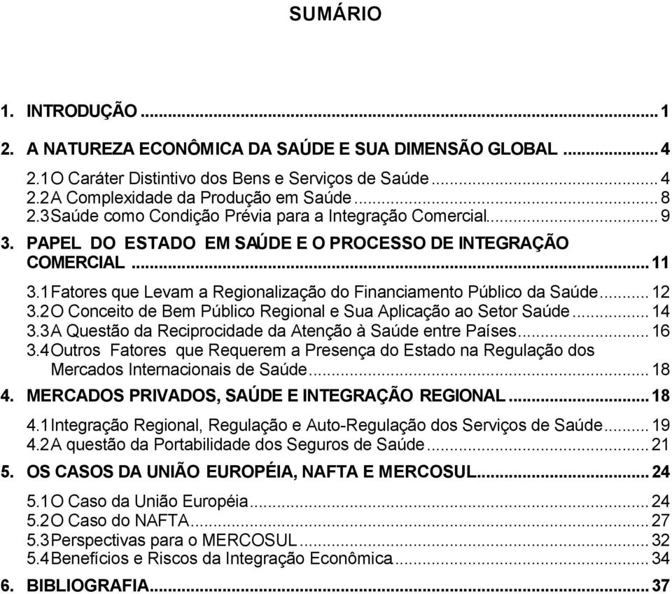 1 Fatores que Levam a Regionalização do Financiamento Público da Saúde...12 3.2 O Conceito de Bem Público Regional e Sua Aplicação ao Setor Saúde...14 3.