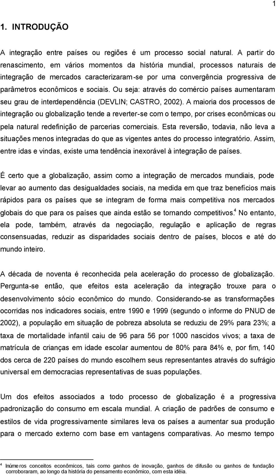 Ou seja: através do comércio países aumentaram seu grau de interdependência (DEVLIN; CASTRO, 2002).