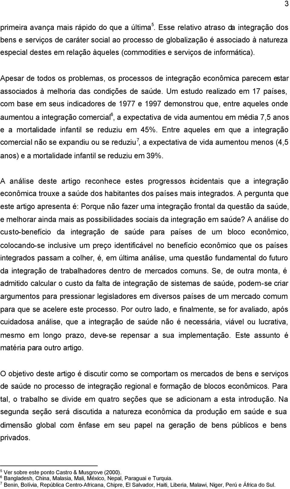 Apesar de todos os problemas, os processos de integração econômica parecem estar associados à melhoria das condições de saúde.