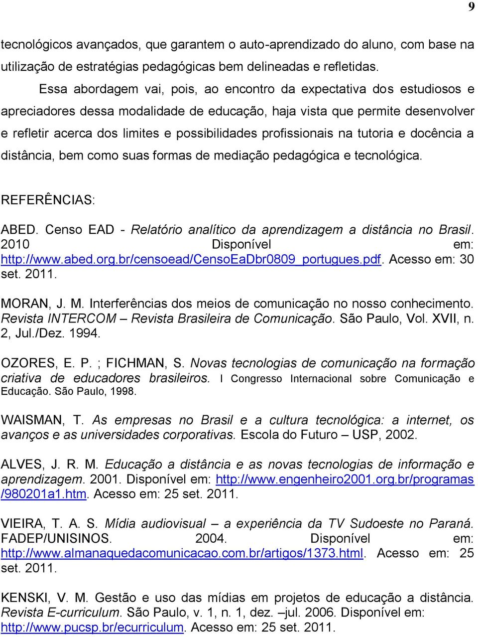 profissionais na tutoria e docência a distância, bem como suas formas de mediação pedagógica e tecnológica. REFERÊNCIAS: ABED. Censo EAD - Relatório analítico da aprendizagem a distância no Brasil.