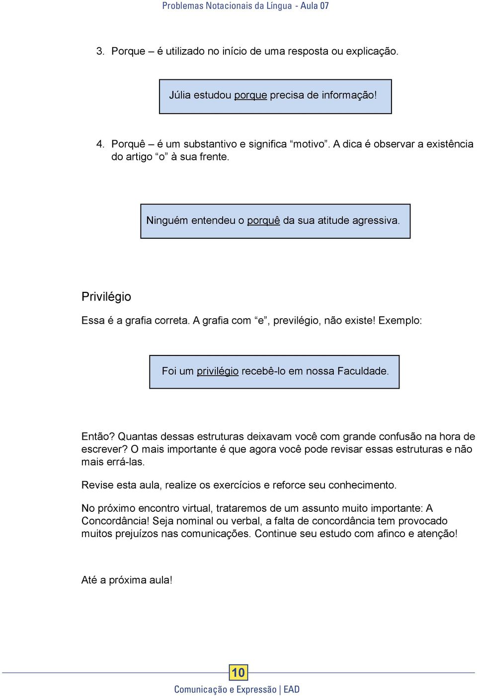 Exemplo: Foi um privilégio recebê-lo em nossa Faculdade. Então? Quantas dessas estruturas deixavam você com grande confusão na hora de escrever?