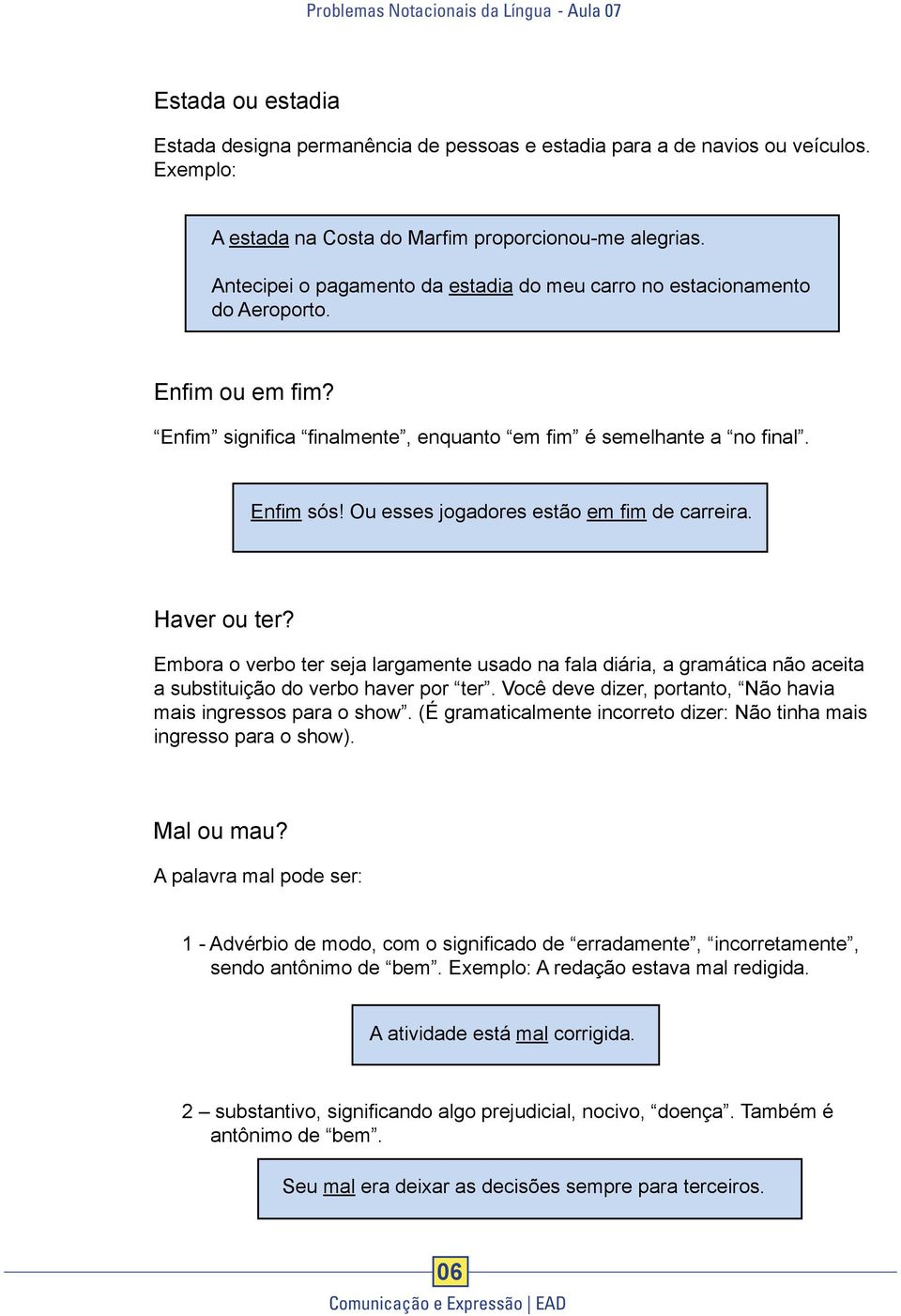 Ou esses jogadores estão em fim de carreira. Haver ou ter? Embora o verbo ter seja largamente usado na fala diária, a gramática não aceita a substituição do verbo haver por ter.