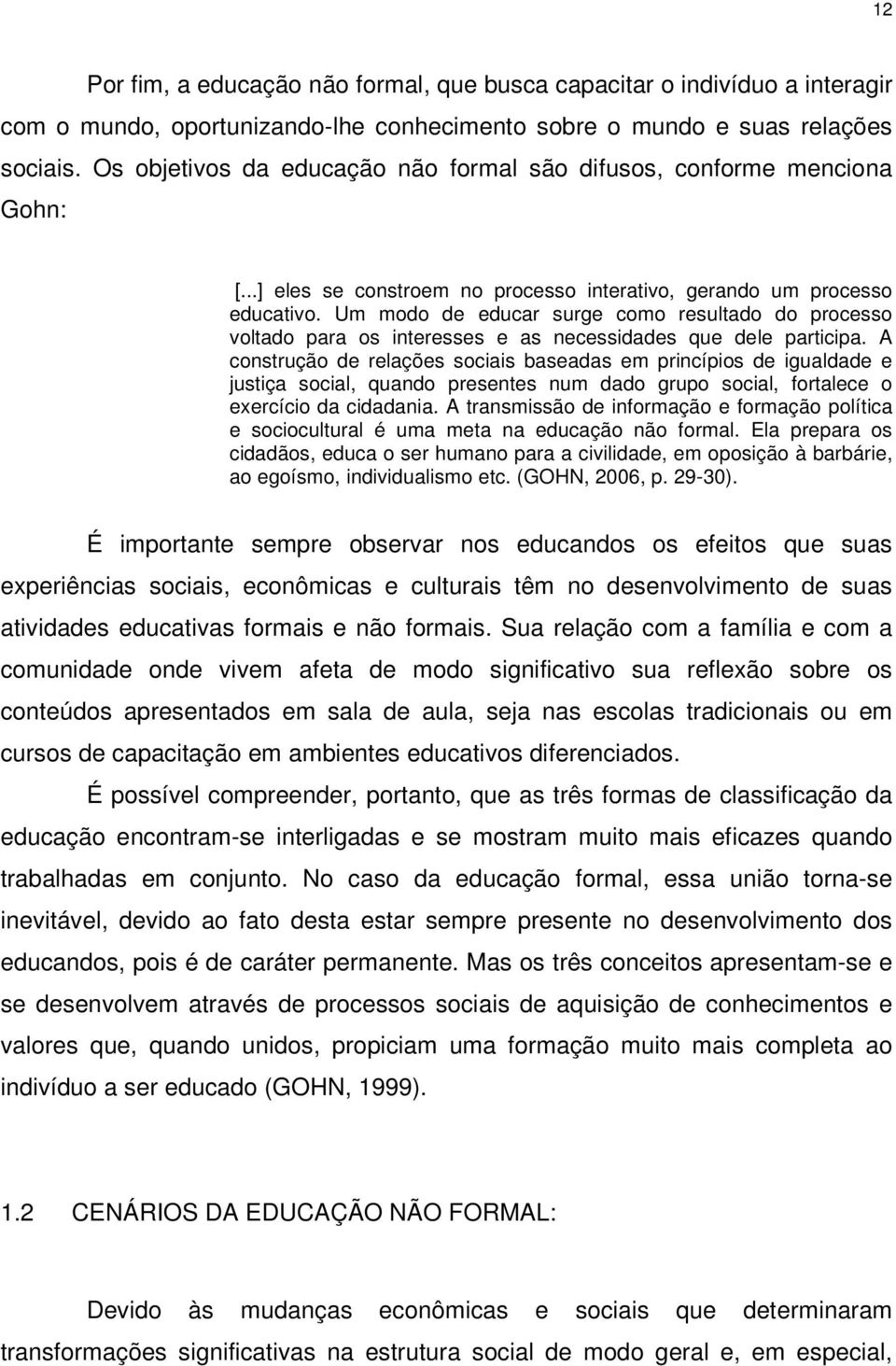 Um modo de educar surge como resultado do processo voltado para os interesses e as necessidades que dele participa.