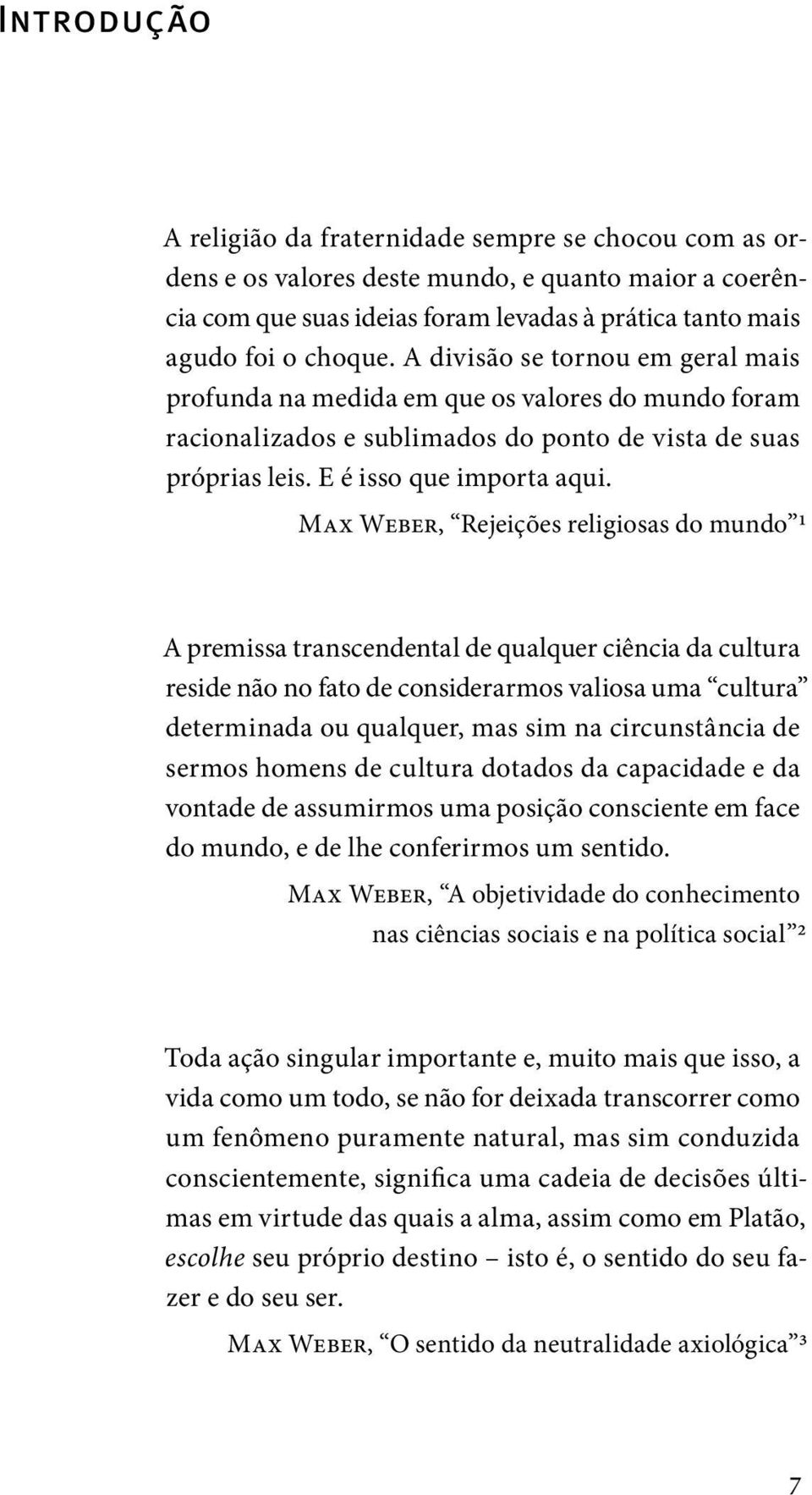 Max Weber, Rejeições religiosas do mundo 1 A premissa transcendental de qualquer ciência da cultura reside não no fato de considerarmos valiosa uma cultura determinada ou qualquer, mas sim na