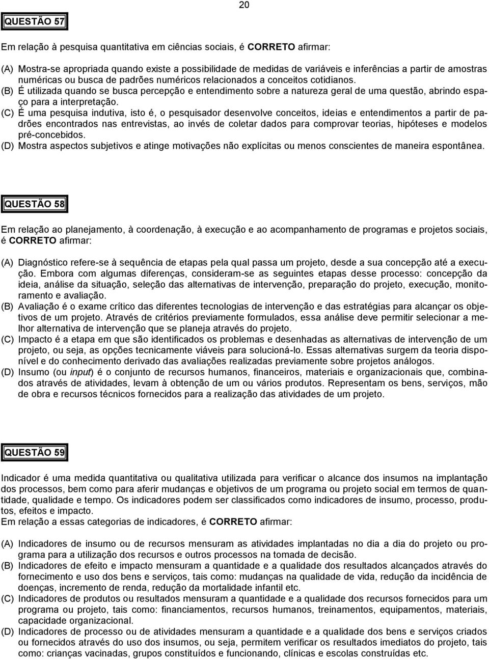 (B) É utilizada quando se busca percepção e entendimento sobre a natureza geral de uma questão, abrindo espaço para a interpretação.