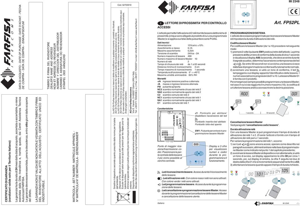 LETTORE DI PROSSIMITA' PER CONTROLLO ACCESSI L'articolo permette l'attivazione di 2 relè tramite tessere elettroniche di prossimità (cinque sono allegate al prodotto di cui una programmata Master) e