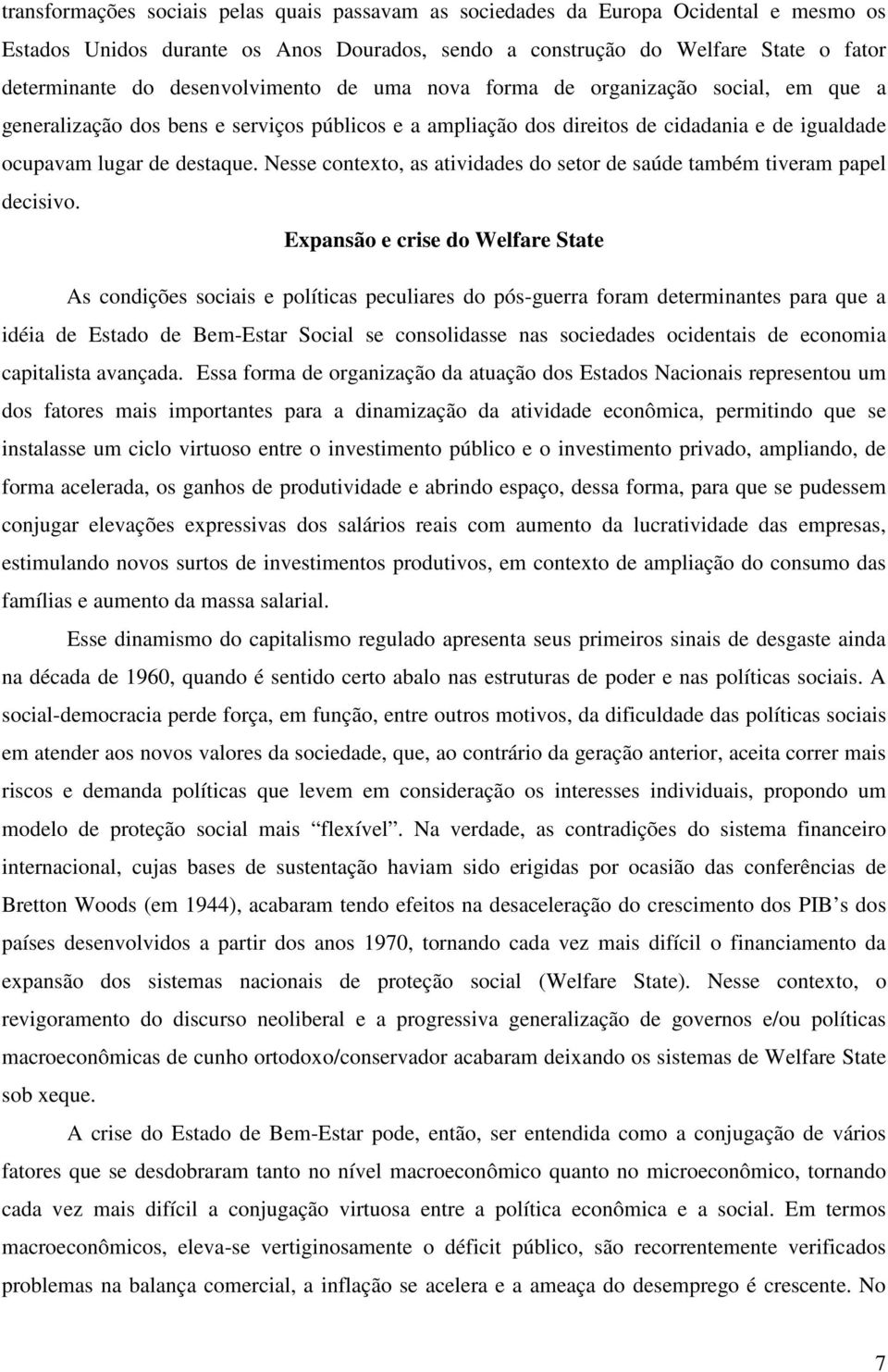 Nesse contexto, as atividades do setor de saúde também tiveram papel decisivo.