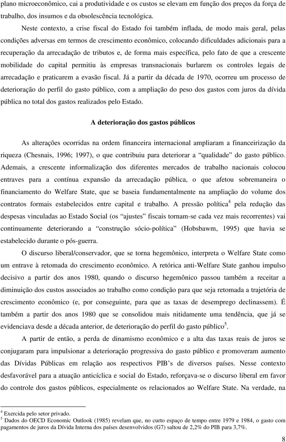 arrecadação de tributos e, de forma mais específica, pelo fato de que a crescente mobilidade do capital permitiu às empresas transnacionais burlarem os controles legais de arrecadação e praticarem a