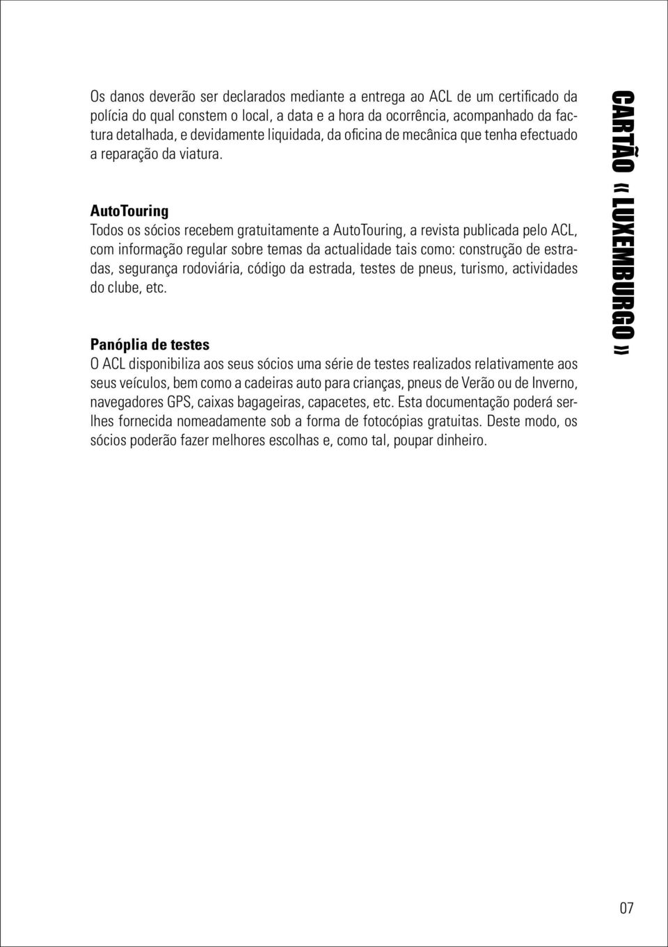 AutoTouring Todos os sócios recebem gratuitamente a AutoTouring, a revista publicada pelo ACL, com informação regular sobre temas da actualidade tais como: construção de estradas, segurança