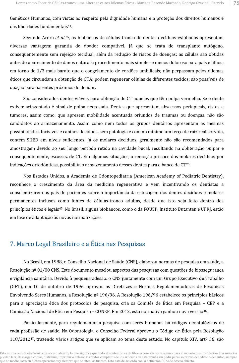 25, os biobancos de células-tronco de dentes decíduos esfoliados apresentam diversas vantagem: garantia de doador compatível, já que se trata de transplante autógeno, consequentemente sem rejeição