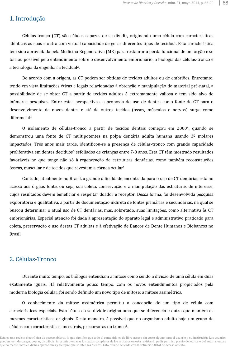 biologia das células-tronco e a tecnologia da engenharia tecidual 2. De acordo com a origem, as CT podem ser obtidas de tecidos adultos ou de embriões.