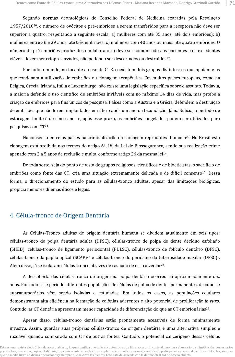 957/2010 20, o número de ovócitos e pré-embriões a serem transferidos para a receptora não deve ser superior a quatro, respeitando a seguinte escala: a) mulheres com até 35 anos: até dois embriões);