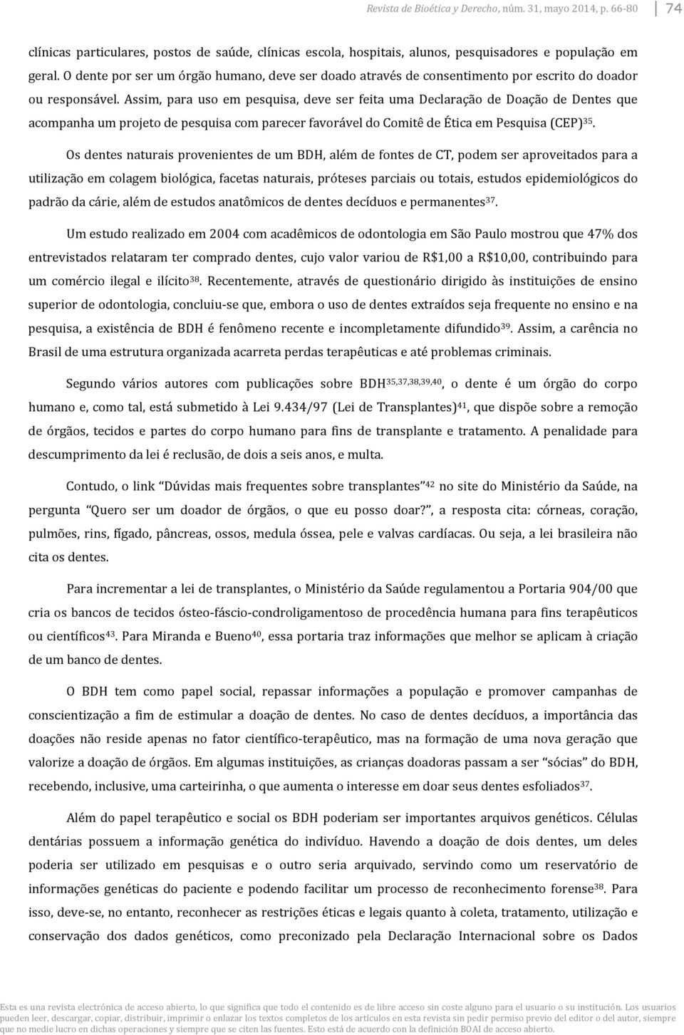 Assim, para uso em pesquisa, deve ser feita uma Declaração de Doação de Dentes que acompanha um projeto de pesquisa com parecer favorável do Comitê de Ética em Pesquisa (CEP) 35.