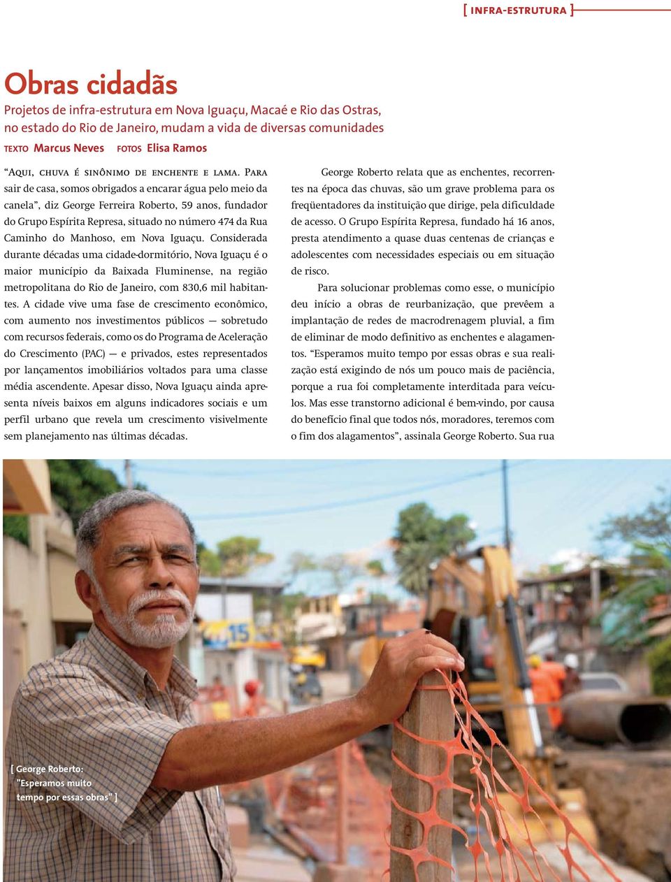 Para sair de casa, somos obrigados a encarar água pelo meio da canela, diz George Ferreira Roberto, 59 anos, fundador do Grupo Espírita Represa, situado no número 474 da Rua Caminho do Manhoso, em