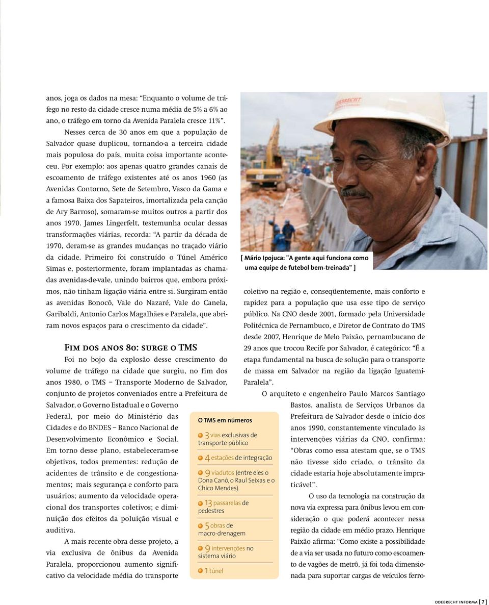 Por exemplo: aos apenas quatro grandes canais de escoamento de tráfego existentes até os anos 1960 (as Avenidas Contorno, Sete de Setembro, Vasco da Gama e a famosa Baixa dos Sapateiros, imortalizada