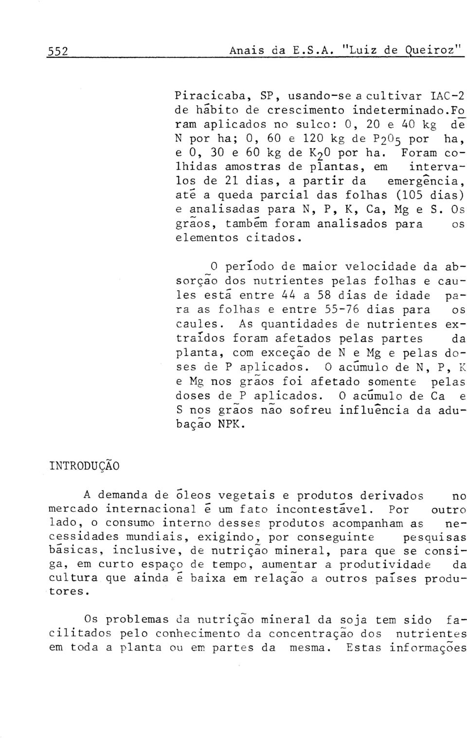 Foram colhidas amostras de plantas, em intervalos de 21 dias, a partir da emergência, até a queda parcial das folhas (105 dias) e analisadas para Ν, Ρ, K, Ca, Mg e S.