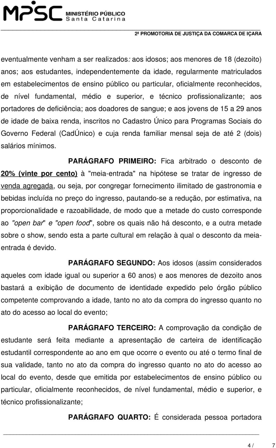 idade de baixa renda, inscritos no Cadastro Único para Programas Sociais do Governo Federal (CadÚnico) e cuja renda familiar mensal seja de até 2 (dois) salários mínimos.