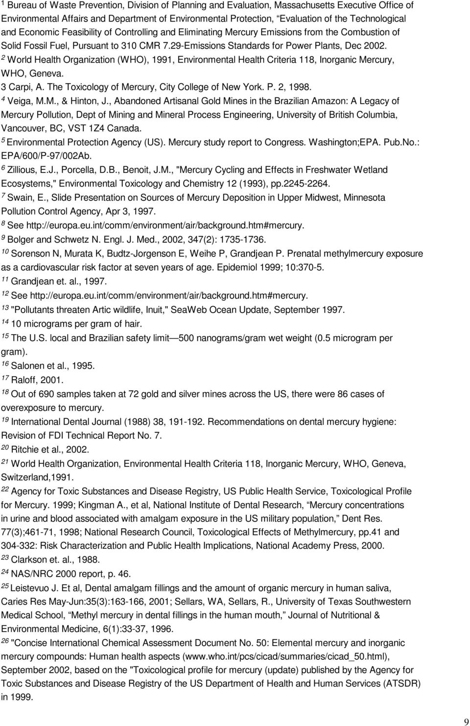 2 World Health Organization (WHO), 1991, Environmental Health Criteria 118, Inorganic Mercury, WHO, Geneva. 3 Carpi, A. The Toxicology of Mercury, City College of New York. P. 2, 1998. 4 Veiga, M.M., & Hinton, J.