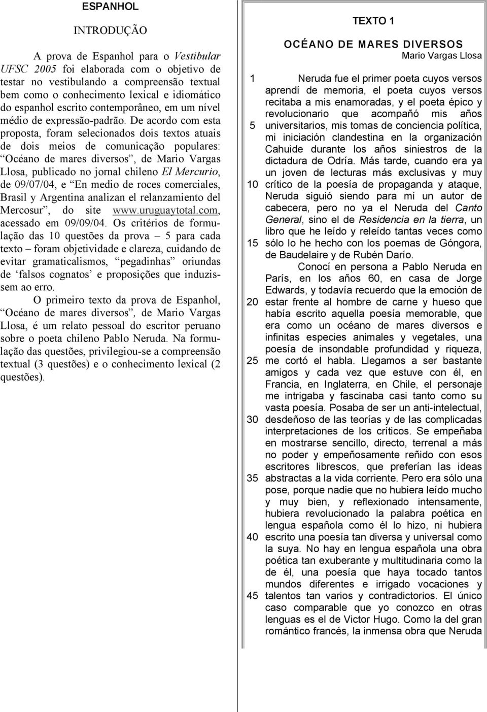 De acordo com esta proposta, foram selecionados dois textos atuais de dois meios de comunicação populares: Océano de mares diversos, de Mario Vargas Llosa, publicado no jornal chileno El Mercurio, de