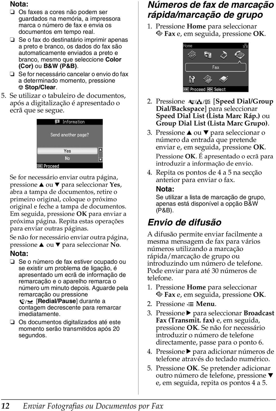 Se for necessário cancelar o envio do fax a determinado momento, pressione y Stop/Clear. 5. Se utilizar o tabuleiro de documentos, após a digitalização é apresentado o ecrã que se segue.