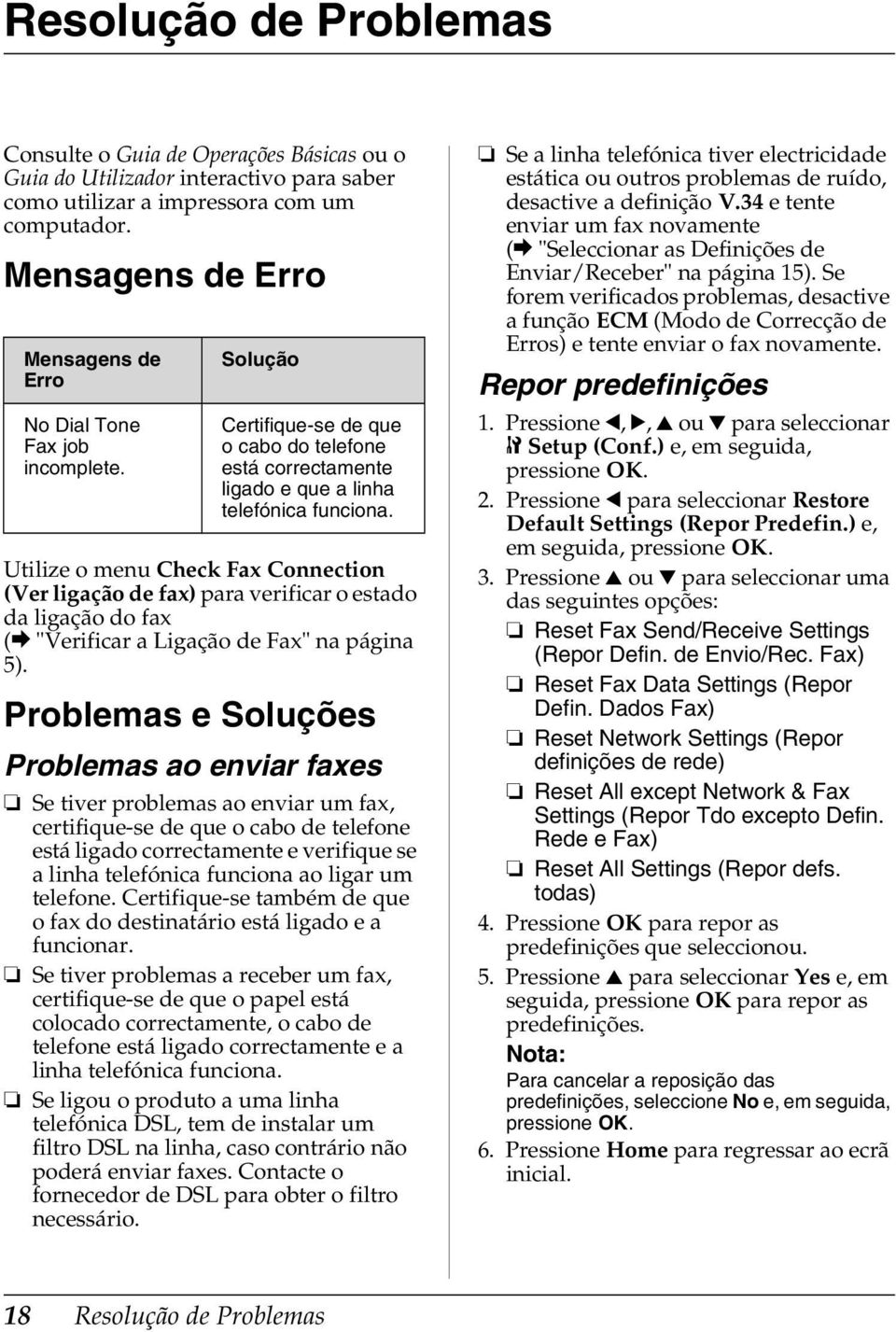 Utilize o menu Check Fax Connection (Ver ligação de fax) para verificar o estado da ligação do fax (& "Verificar a Ligação de Fax" na página 5).