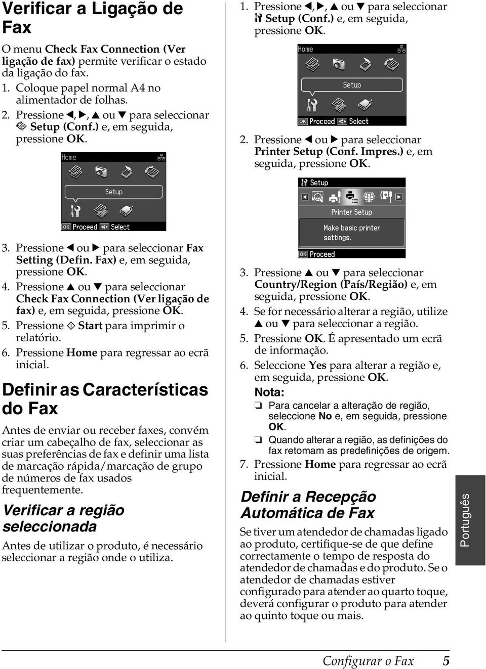 Pressione l ou r para seleccionar Printer Setup (Conf. Impres.) e, em seguida, 3. Pressione l ou r para seleccionar Fax Setting (Defin. Fax) e, em seguida, 4.