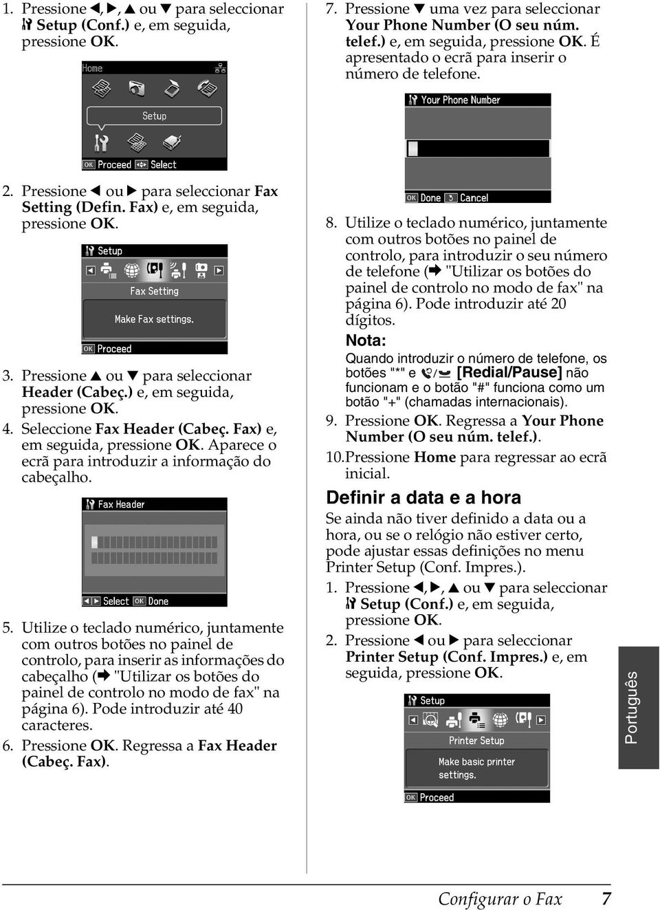 Pressione u ou d para seleccionar Header (Cabeç.) e, em seguida, 4. Seleccione Fax Header (Cabeç. Fax) e, em seguida, Aparece o ecrã para introduzir a informação do cabeçalho. 5.