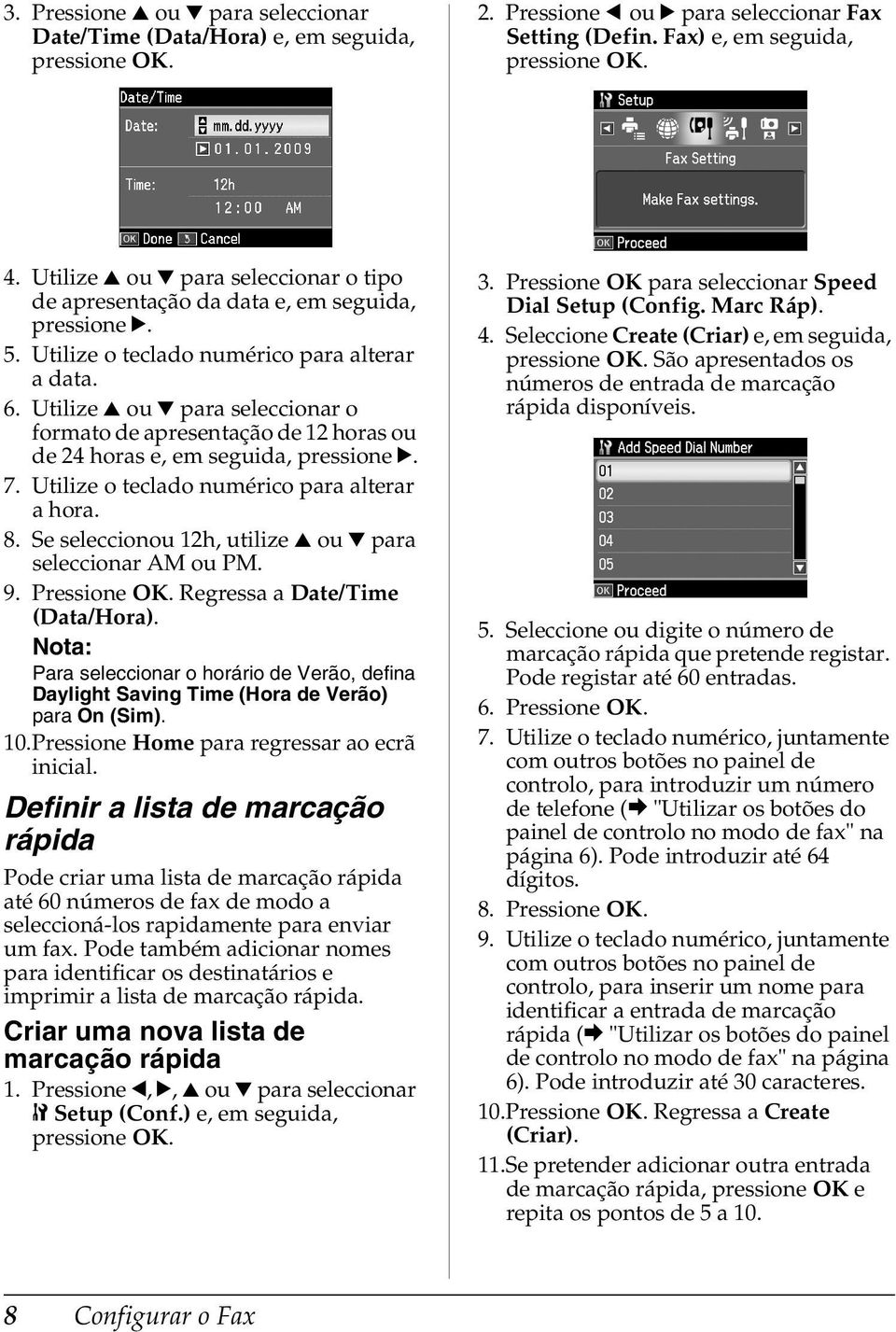 Utilize u ou d para seleccionar o formato de apresentação de 12 horas ou de 24 horas e, em seguida, pressione r. 7. Utilize o teclado numérico para alterar a hora. 8.