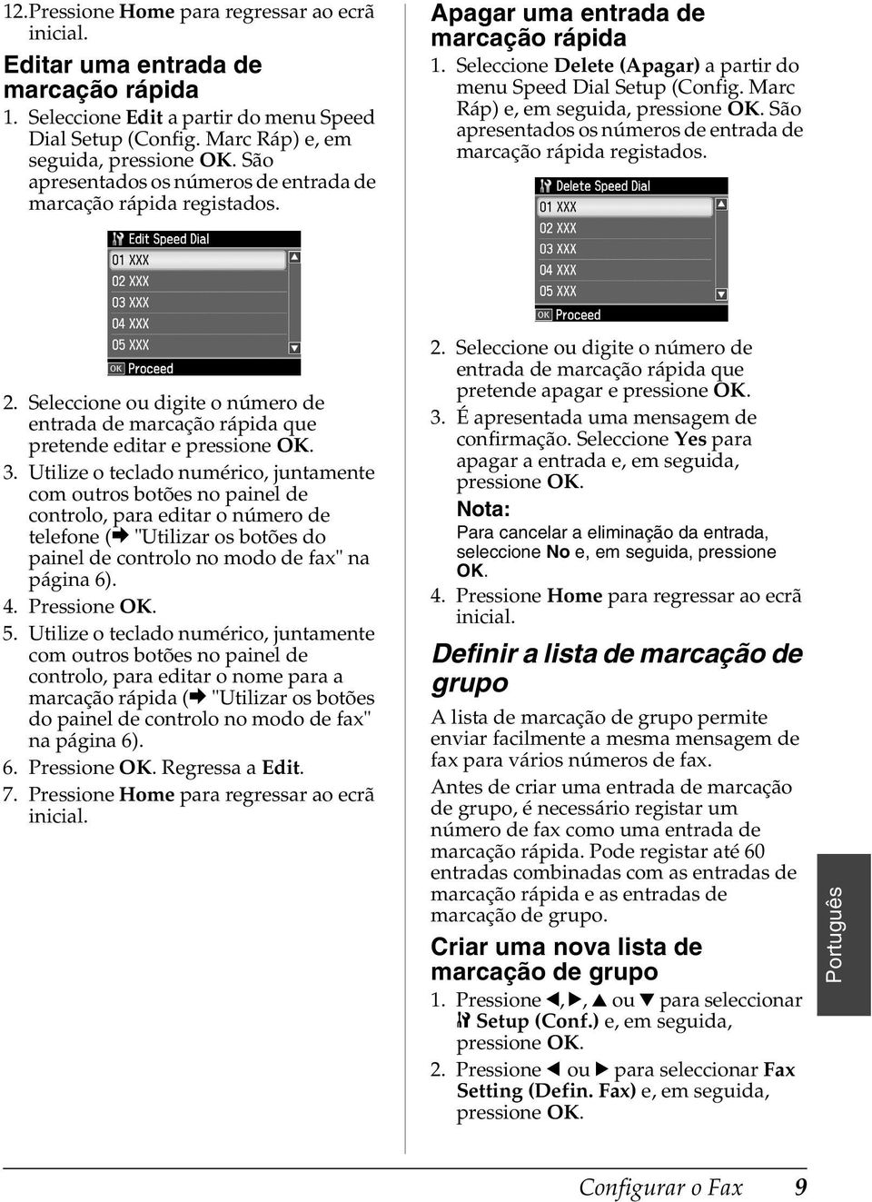 Seleccione Delete (Apagar) a partir do menu Speed Dial Setup (Config. Marc Ráp) e, em seguida, São apresentados os números de entrada de marcação rápida registados. 2.