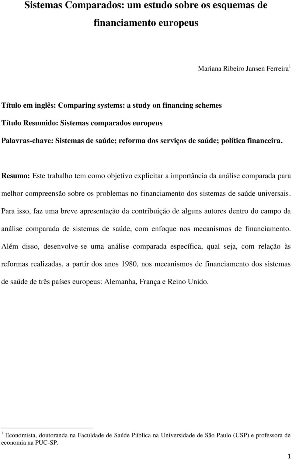 Resumo: Este trabalho tem como objetivo explicitar a importância da análise comparada para melhor compreensão sobre os problemas no financiamento dos sistemas de saúde universais.