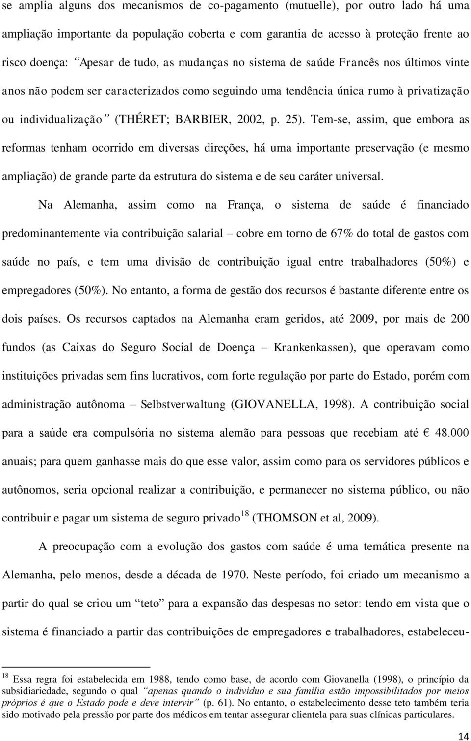 Tem-se, assim, que embora as reformas tenham ocorrido em diversas direções, há uma importante preservação (e mesmo ampliação) de grande parte da estrutura do sistema e de seu caráter universal.