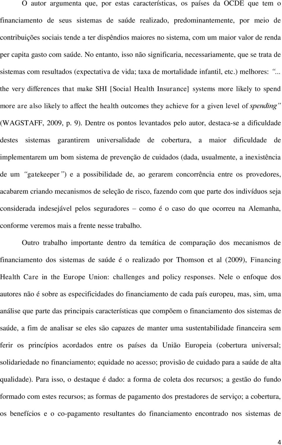 No entanto, isso não significaria, necessariamente, que se trata de sistemas com resultados (expectativa de vida; taxa de mortalidade infantil, etc.) melhores:.