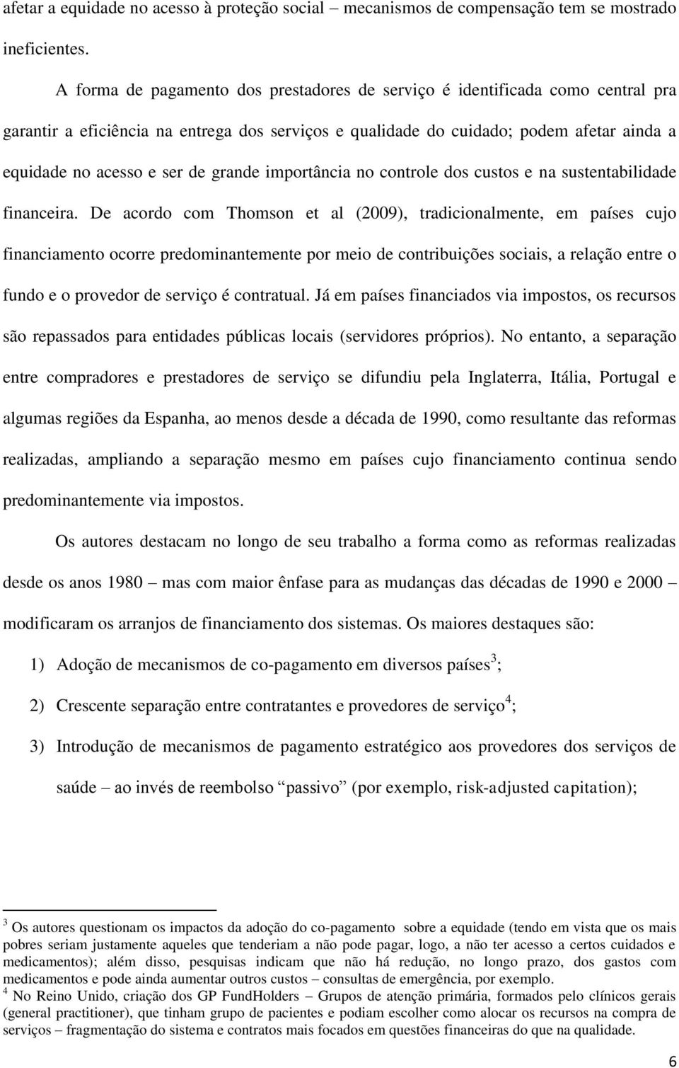 grande importância no controle dos custos e na sustentabilidade financeira.