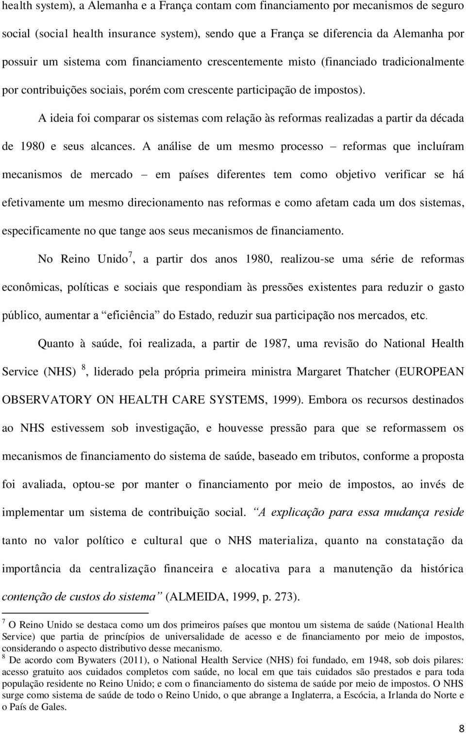 A ideia foi comparar os sistemas com relação às reformas realizadas a partir da década de 1980 e seus alcances.