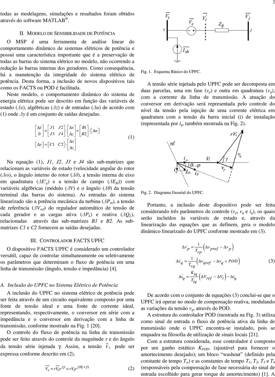 todas as barras do sistema elétrico no modelo, não ocorrendo a redução às barras internas dos geradores. Como consequência, há a manutenção da integridade do sistema elétrico de potência.