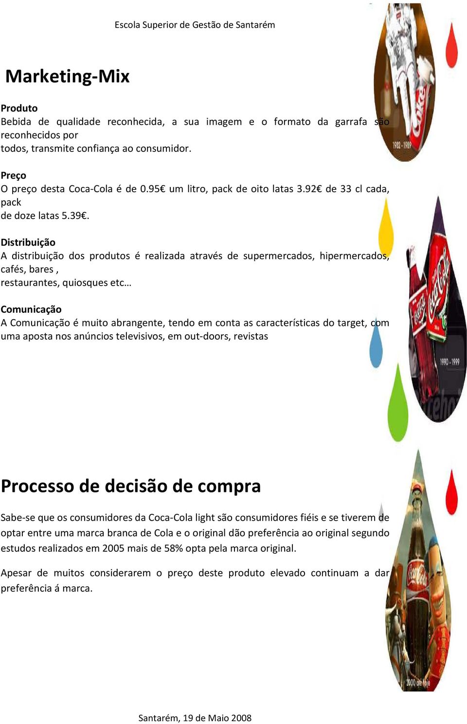 Alegre 9 Distribuição A distribuição dos produtos é realizada através de supermercados, hipermercados, cafés, bares, restaurantes, quiosques etc Comunicação A Comunicação é muito abrangente, tendo em