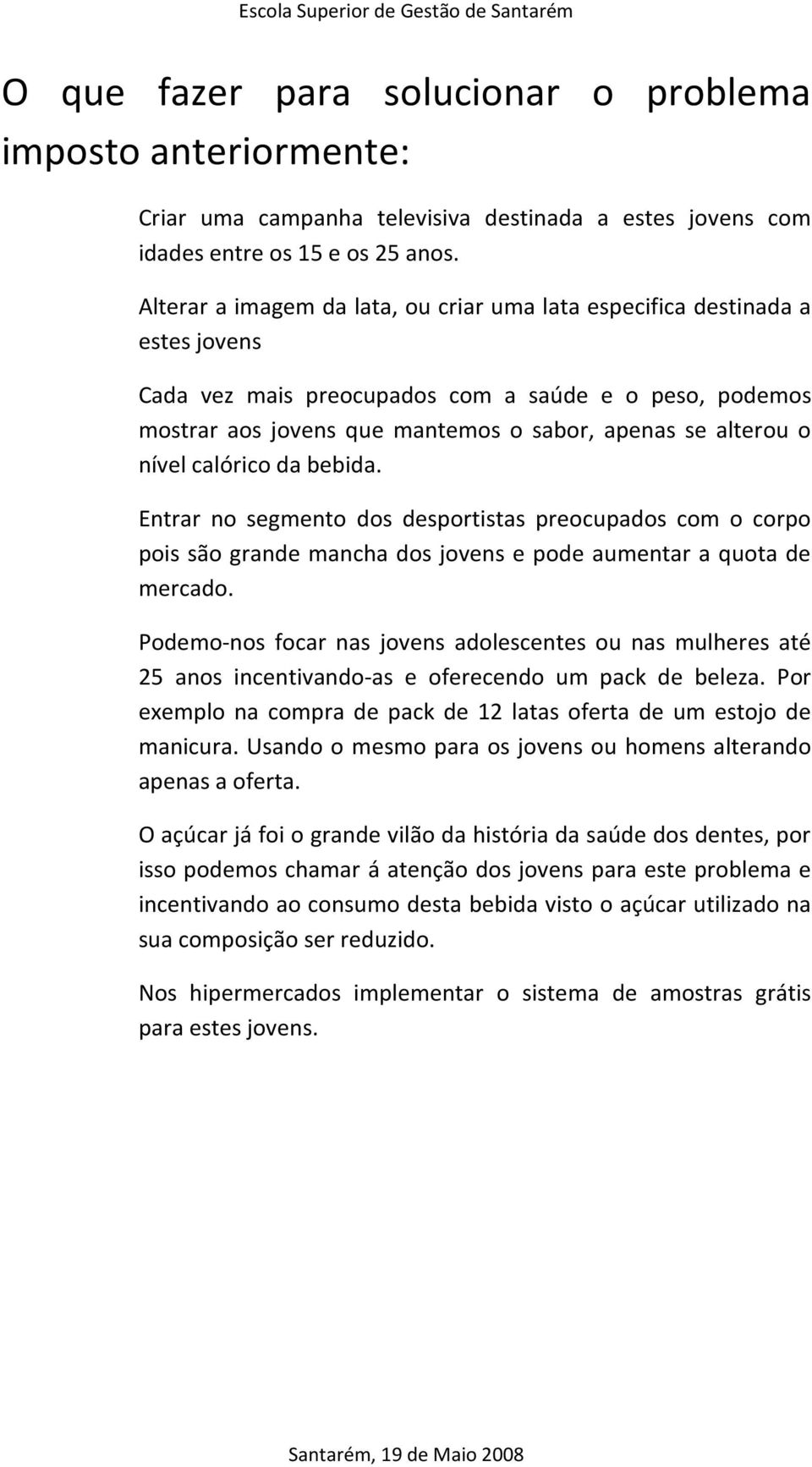 nível calórico da bebida. Entrar no segmento dos desportistas preocupados com o corpo pois são grande mancha dos jovens e pode aumentar a quota de mercado.