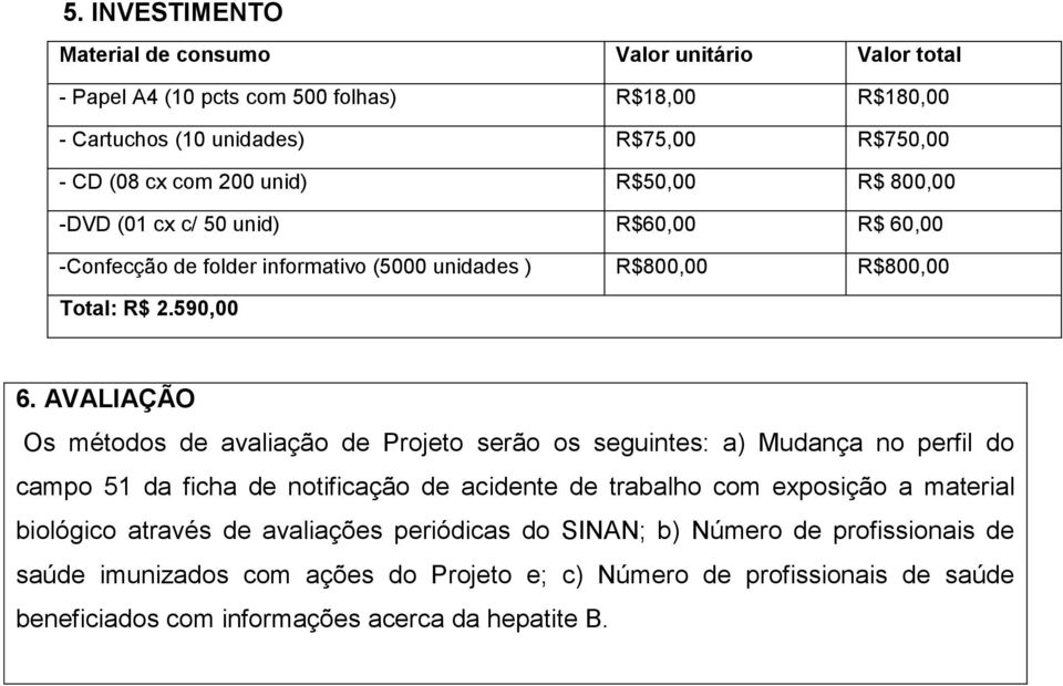 AVALIAÇÃO Os métodos de avaliação de Projeto serão os seguintes: a) Mudança no perfil do campo 51 da ficha de notificação de acidente de trabalho com eposição a material