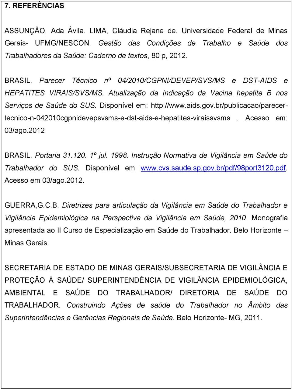 Atualização da Indicação da Vacina hepatite B nos Serviços de Saúde do SUS. Disponível em: http://www.aids.gov.br/publicacao/parecertecnico-n-042010cgpnidevepsvsms-e-dst-aids-e-hepatites-viraissvsms.