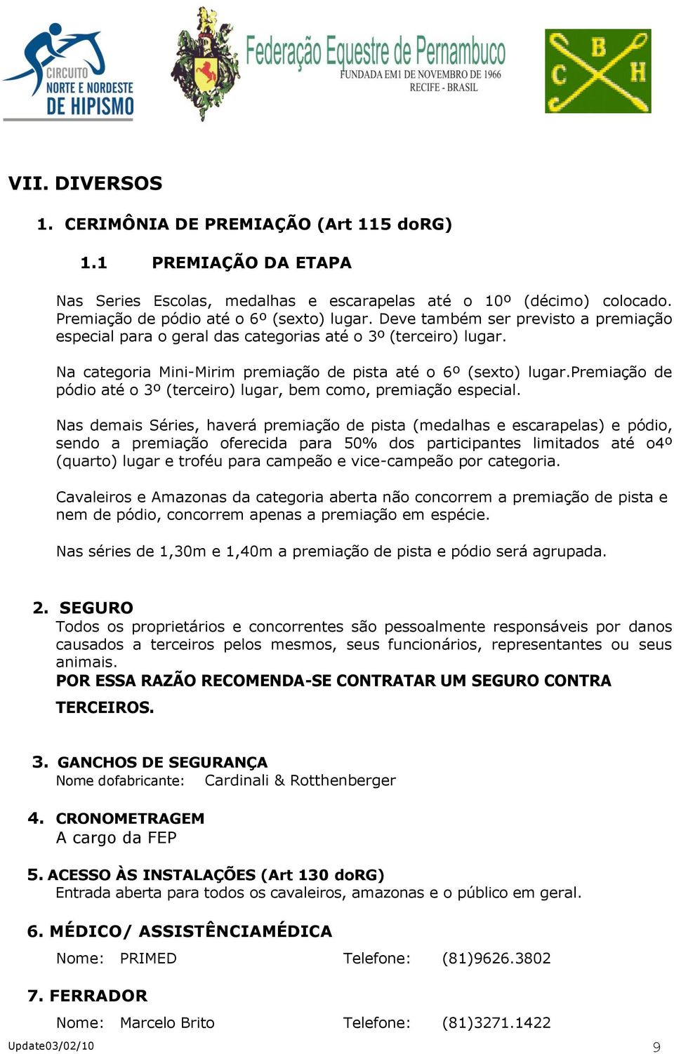 premiação de pódio até o 3º (terceiro) lugar, bem como, premiação especial.