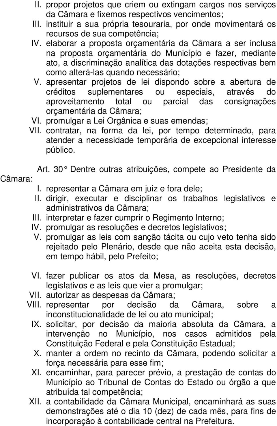 elaborar a proposta orçamentária da Câmara a ser inclusa na proposta orçamentária do Município e fazer, mediante ato, a discriminação analítica das dotações respectivas bem como alterá-las quando