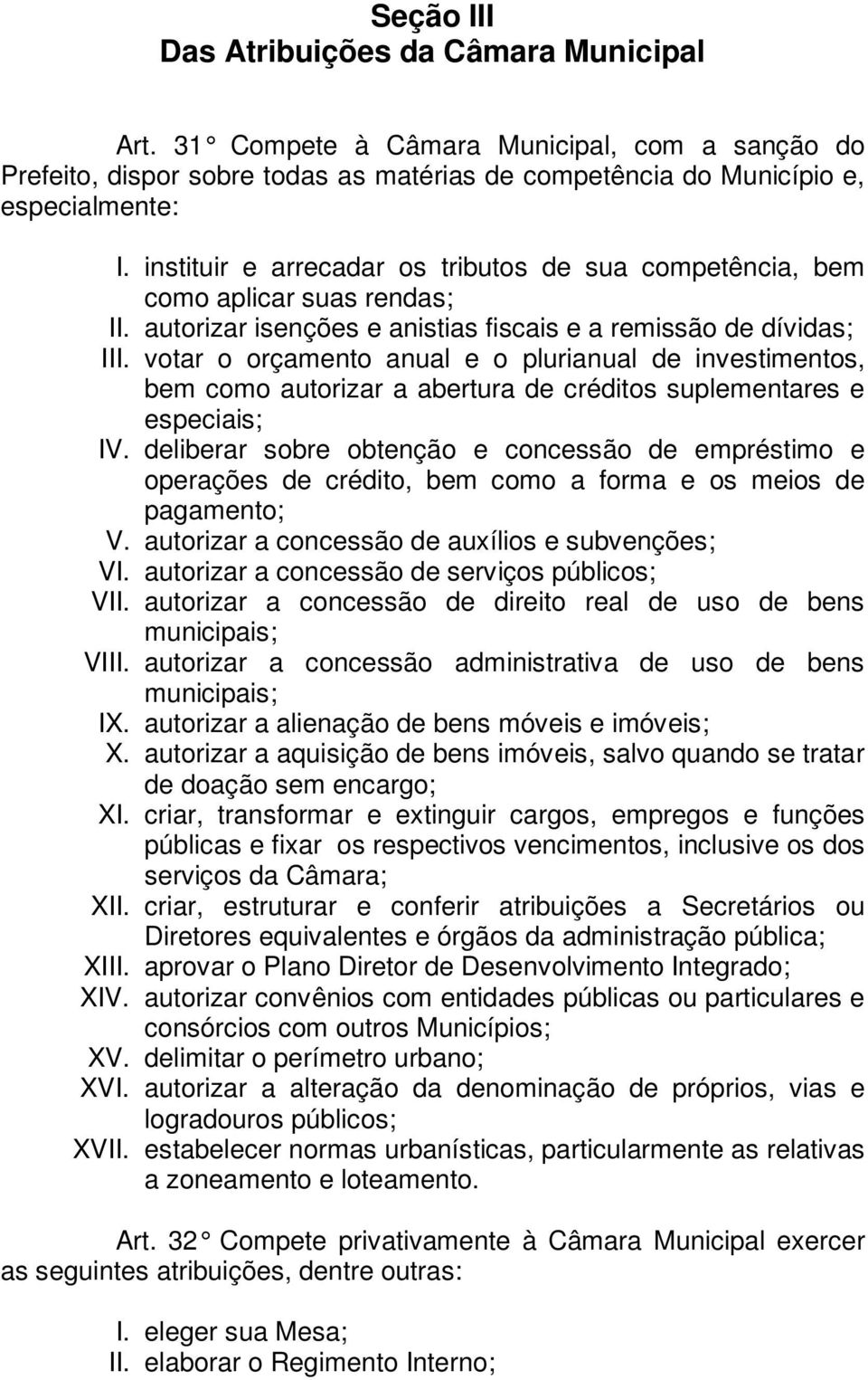 votar o orçamento anual e o plurianual de investimentos, bem como autorizar a abertura de créditos suplementares e especiais; IV.