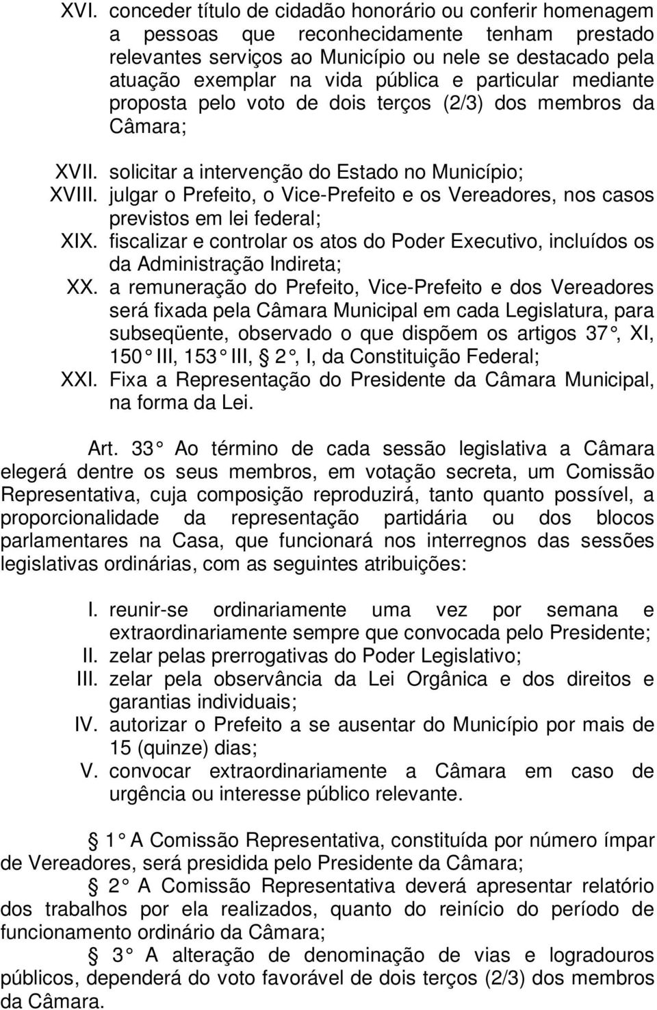 julgar o Prefeito, o Vice-Prefeito e os Vereadores, nos casos previstos em lei federal; XIX. fiscalizar e controlar os atos do Poder Executivo, incluídos os da Administração Indireta; XX.