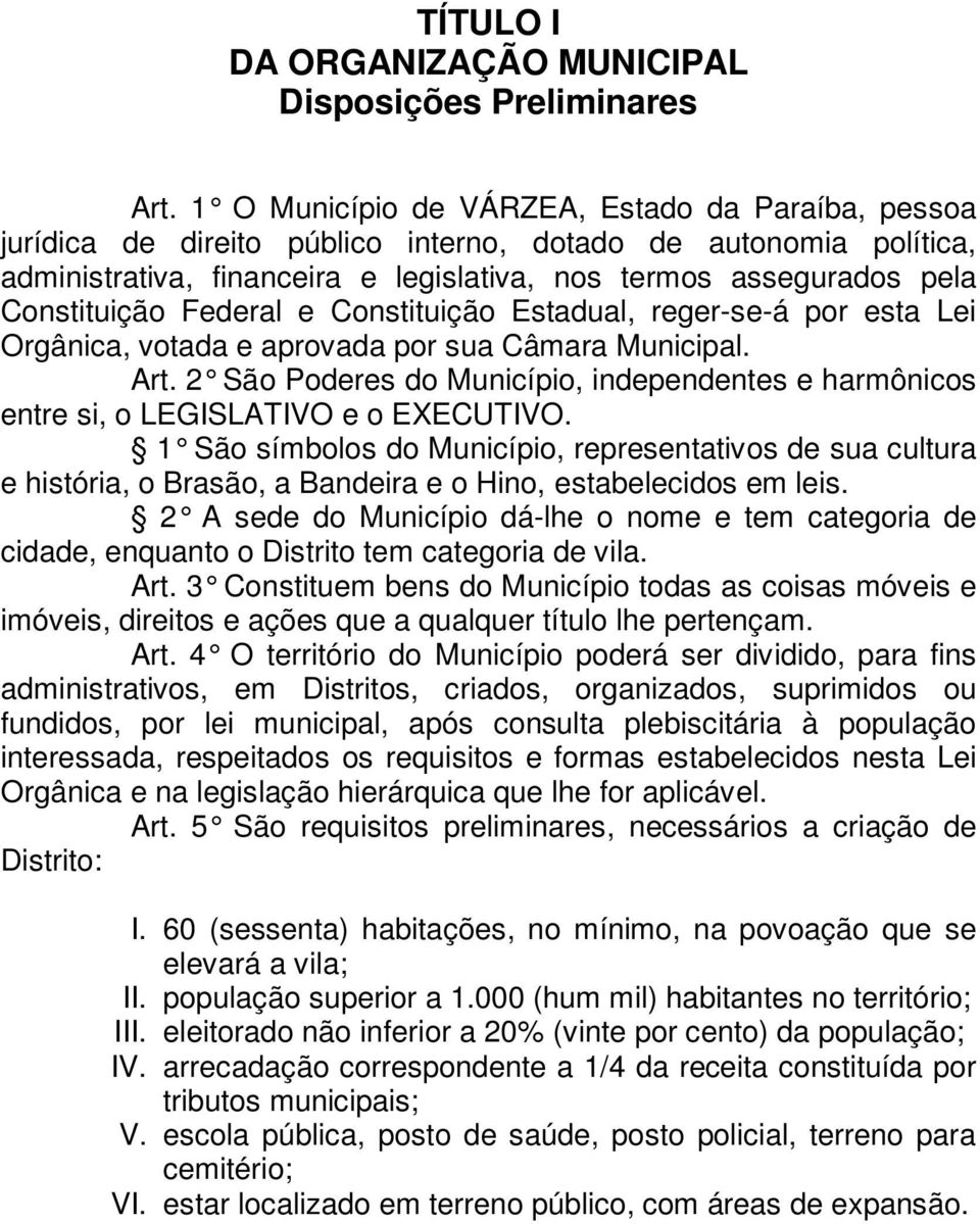 Constituição Federal e Constituição Estadual, reger-se-á por esta Lei Orgânica, votada e aprovada por sua Câmara Municipal. Art.