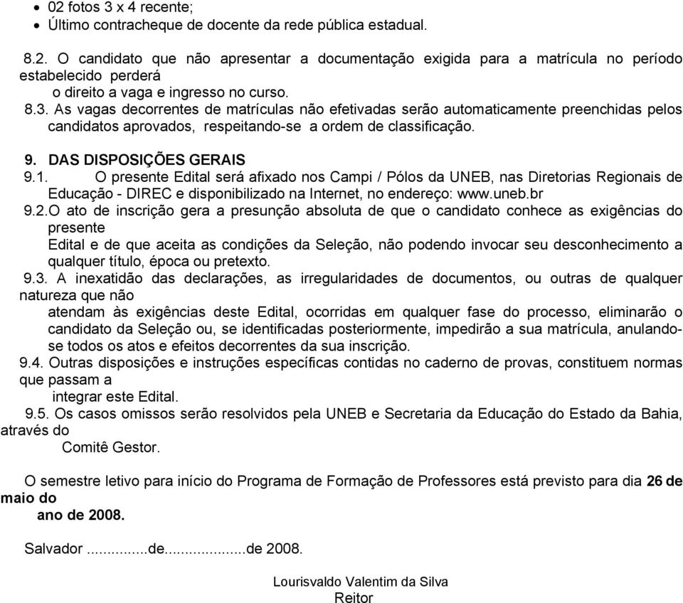 O presente Edital será afixado nos Campi / Pólos da UNEB, nas Diretorias Regionais de Educação - DIREC e disponibilizado na Internet, no endereço: www.uneb.br 9.2.