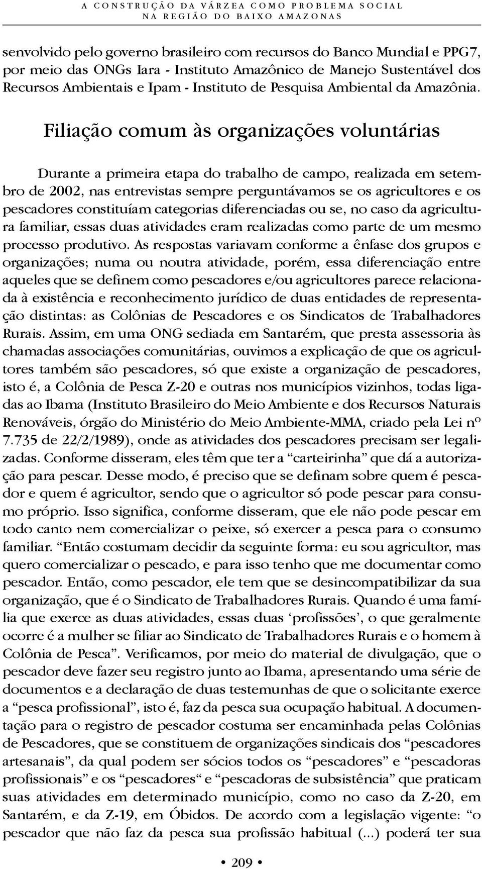 Filiação comum às organizações voluntárias Durante a primeira etapa do trabalho de campo, realizada em setembro de 2002, nas entrevistas sempre perguntávamos se os agricultores e os pescadores